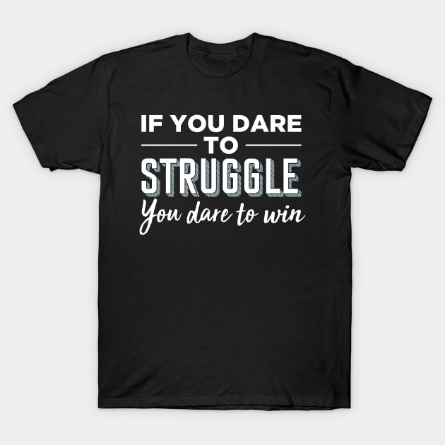 If you dare to struggle you dare to win T-Shirt by oskibunde